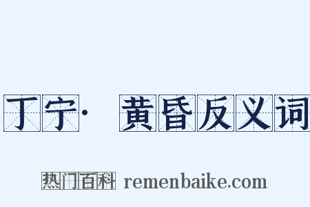 丁宁·黄昏反义词是什么意思的图片